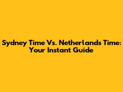 Sydney Time Vs. Netherlands Time: Your Instant Guide