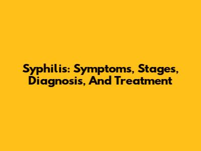 Syphilis: Symptoms, Stages, Diagnosis, And Treatment
