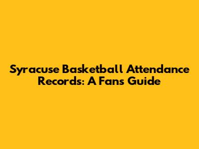 Syracuse Basketball Attendance Records: A Fan's Guide