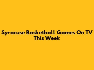 Syracuse Basketball Games On TV This Week