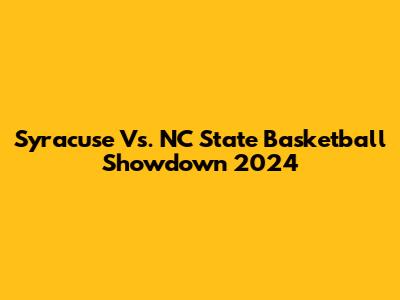 Syracuse Vs. NC State Basketball Showdown 2024