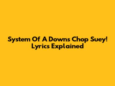 System Of A Down's Chop Suey! Lyrics Explained