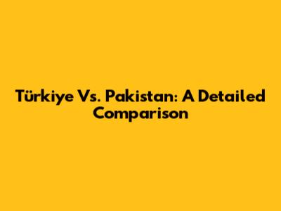 Türkiye Vs. Pakistan: A Detailed Comparison