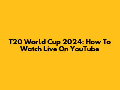 T20 World Cup 2024: How To Watch Live On YouTube