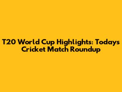 T20 World Cup Highlights: Today's Cricket Match Roundup