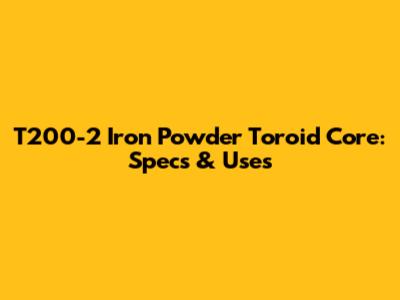 T200-2 Iron Powder Toroid Core: Specs & Uses