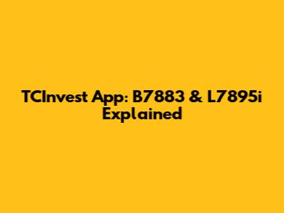 TCInvest App: B7883 & L7895i Explained