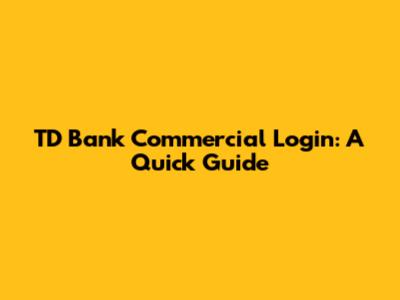 TD Bank Commercial Login: A Quick Guide