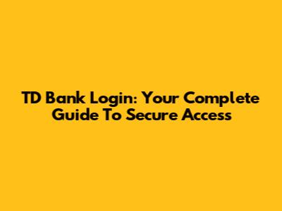 TD Bank Login: Your Complete Guide To Secure Access