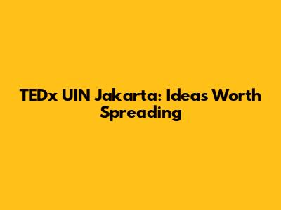 TEDx UIN Jakarta: Ideas Worth Spreading