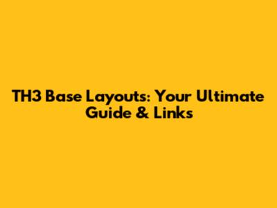 TH3 Base Layouts: Your Ultimate Guide & Links