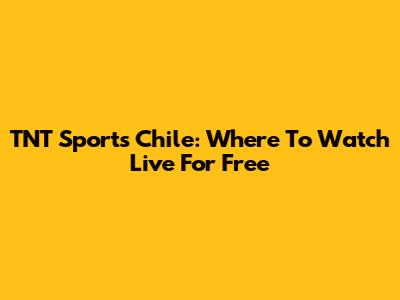 TNT Sports Chile: Where To Watch Live For Free