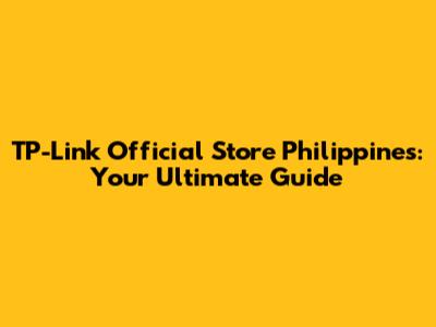 TP-Link Official Store Philippines: Your Ultimate Guide