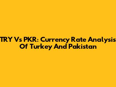 TRY Vs PKR: Currency Rate Analysis Of Turkey And Pakistan
