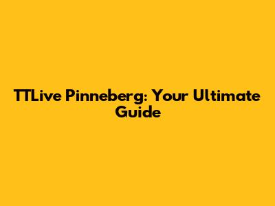 TTLive Pinneberg: Your Ultimate Guide
