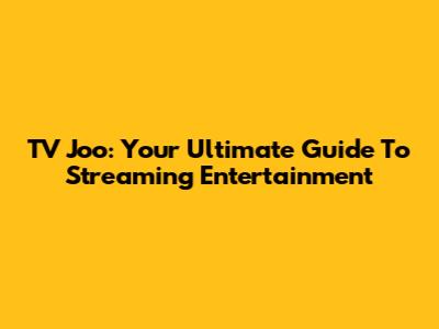 TV Joo: Your Ultimate Guide To Streaming Entertainment