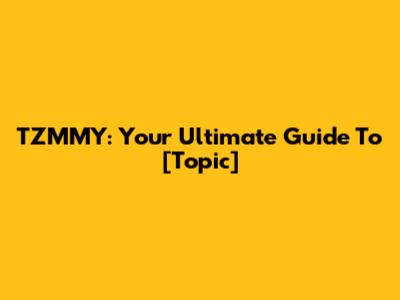 TZMMY: Your Ultimate Guide To [Topic]