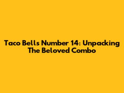 Taco Bell's Number 14: Unpacking The Beloved Combo