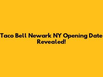 Taco Bell Newark NY Opening Date Revealed!