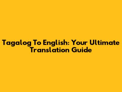 Tagalog To English: Your Ultimate Translation Guide