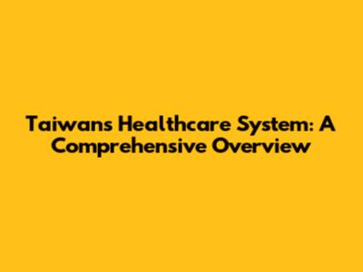 Taiwan's Healthcare System: A Comprehensive Overview
