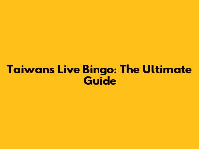 Taiwan's Live Bingo: The Ultimate Guide