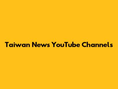 Taiwan News YouTube Channels
