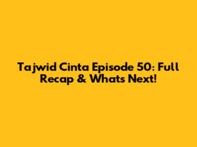 Tajwid Cinta Episode 50: Full Recap & What's Next!