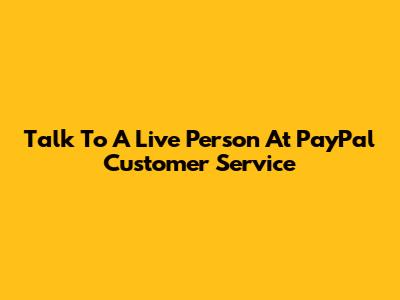Talk To A Live Person At PayPal Customer Service