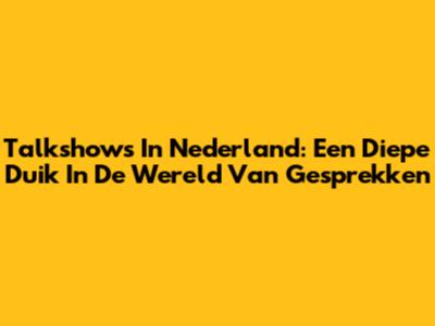 Talkshows In Nederland: Een Diepe Duik In De Wereld Van Gesprekken