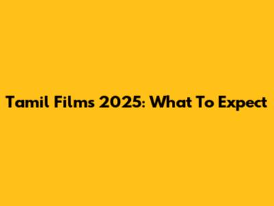 Tamil Films 2025: What To Expect