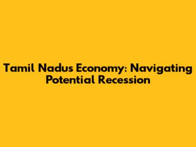 Tamil Nadu's Economy: Navigating Potential Recession