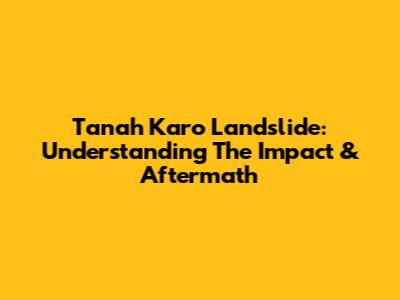 Tanah Karo Landslide: Understanding The Impact & Aftermath