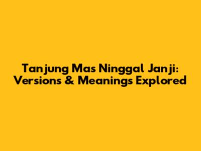 Tanjung Mas Ninggal Janji: Versions & Meanings Explored