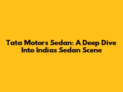 Tata Motors Sedan: A Deep Dive Into India's Sedan Scene