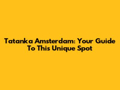 Tatanka Amsterdam: Your Guide To This Unique Spot