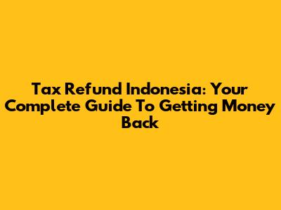 Tax Refund Indonesia: Your Complete Guide To Getting Money Back