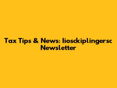 Tax Tips & News: Iiosckiplingersc Newsletter
