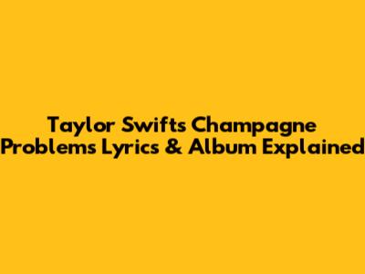 Taylor Swift's "Champagne Problems" Lyrics & Album Explained