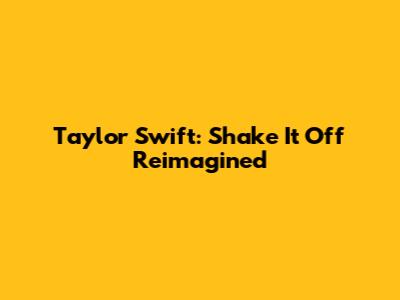 Taylor Swift: "Shake It Off" Reimagined