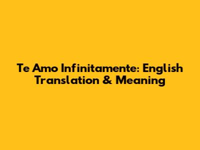 Te Amo Infinitamente: English Translation & Meaning