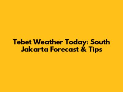 Tebet Weather Today: South Jakarta Forecast & Tips