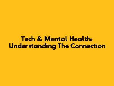 Tech & Mental Health: Understanding The Connection