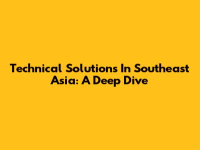 Technical Solutions In Southeast Asia: A Deep Dive