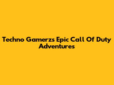 Techno Gamerz's Epic Call Of Duty Adventures