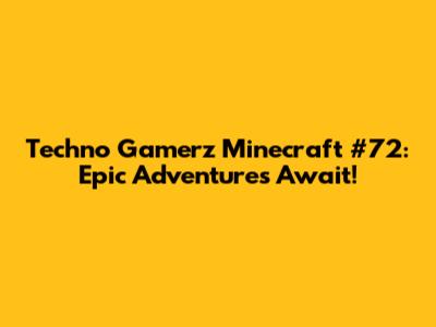 Techno Gamerz Minecraft #72: Epic Adventures Await!