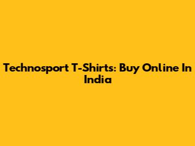 Technosport T-Shirts: Buy Online In India