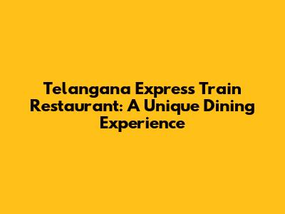 Telangana Express Train Restaurant: A Unique Dining Experience