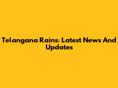 Telangana Rains: Latest News And Updates