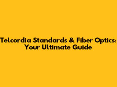Telcordia Standards & Fiber Optics: Your Ultimate Guide